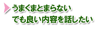 まとまらない、でも良い内容を話したい